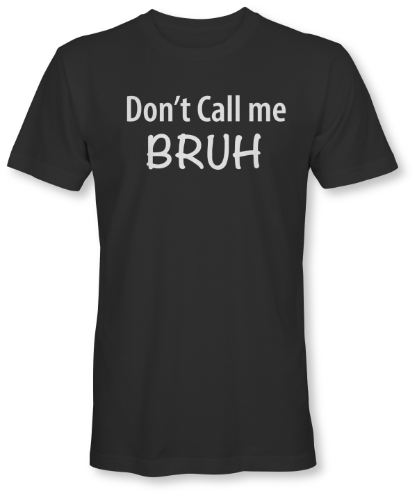 Black short sleeve Tee which the popular phrase "Don't Call Me Bruh."