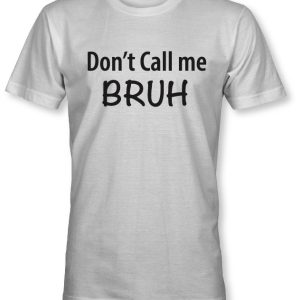 White short sleeve Tee which the popular phrase "Don't Call Me Bruh."