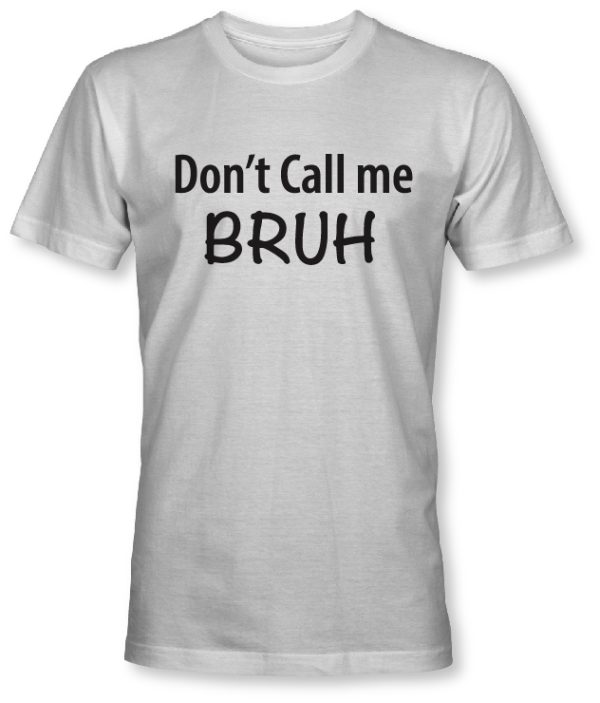 White short sleeve Tee which the popular phrase "Don't Call Me Bruh."